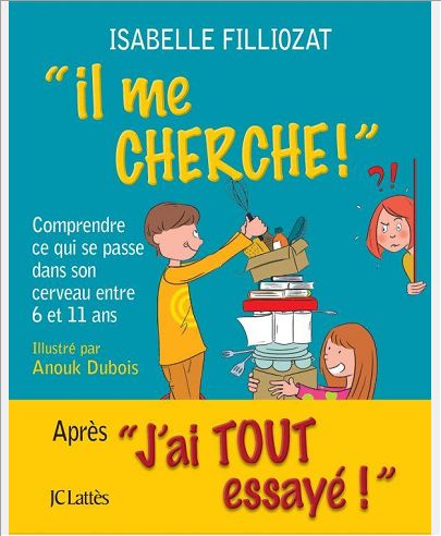 IL ME CHERCHE ! - COMPRENDRE CE QUI SE PASSE DANS SON CERVEAU ENTRE 6 ET 11 ANS