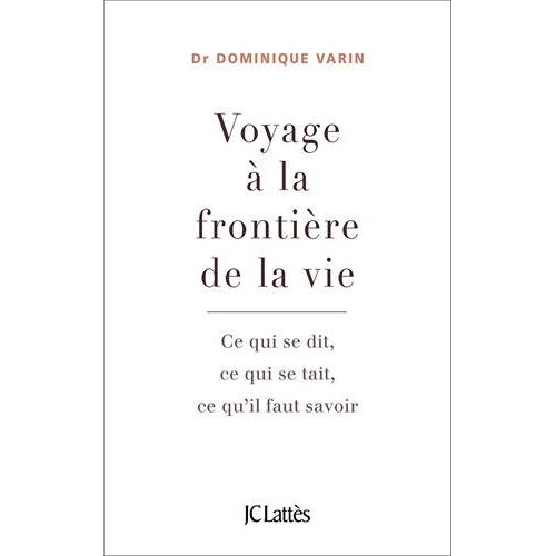 VOYAGE A LA FRONTIERE DE LA VIE - CE QUI SE DIT, CE QUI SE TAIT, CE QU'IL FAUT SAVOIR