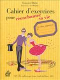 CAHIER D EXERCICES POUR REENCHANTER SA VIE