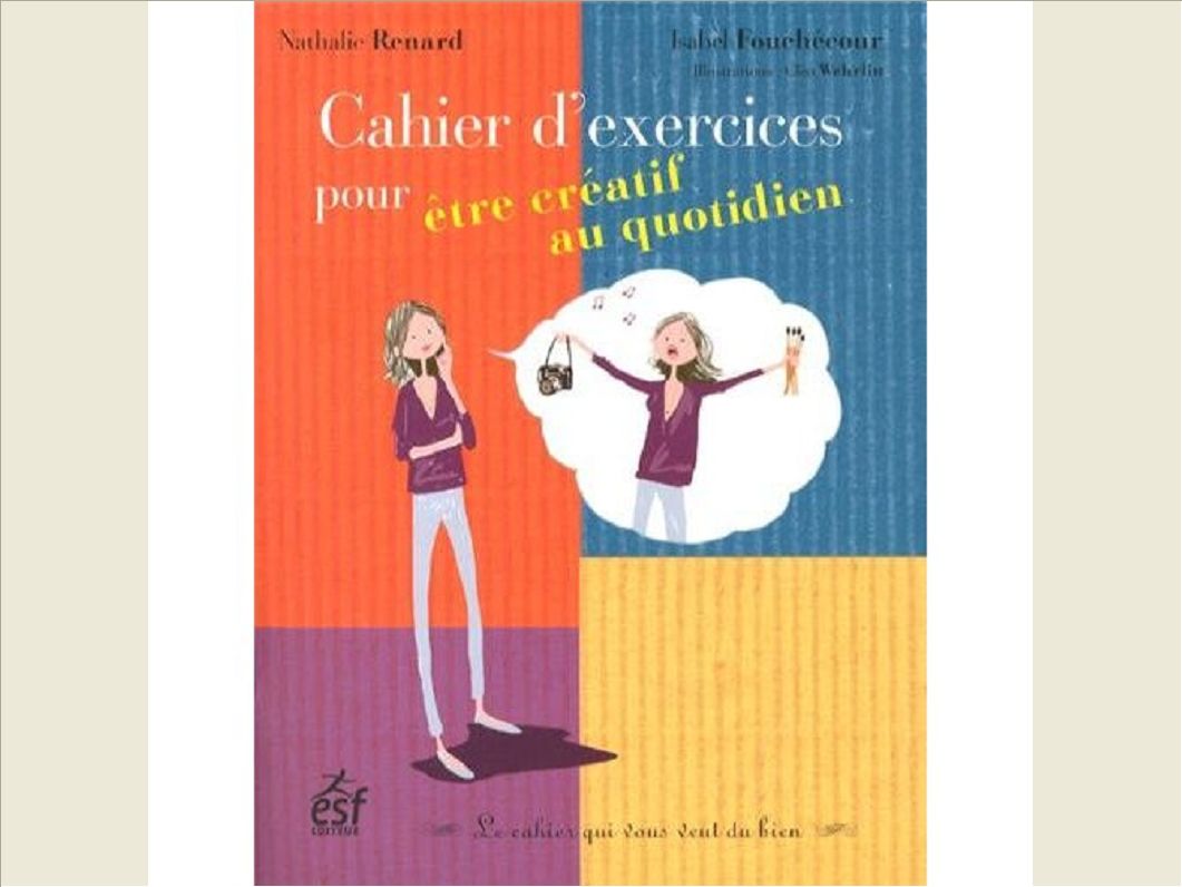 CAHIER D EXERCICES POUR ETRE CREATIF AU QUOTIDIEN
