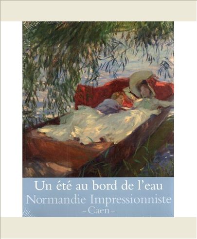 UN ETE AU  BORD DE L'EAU - NORMANDIE IMPRESSIONNISTE - CAEN