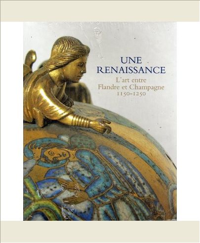 UNE RENAISSANCE - L'ART ENTRE FLANDRE ET CHAMPAGNE 1150-1250