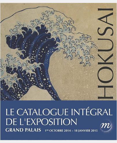 HOKUSAI - CATALOGUE - CATALOGUE INTEGRAL DE L'EXPOSITION-GRAND PALAIS 1ER OCTOBRE 2014-18 JANVIER 20