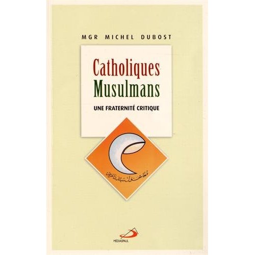 CATHOLIQUES MUSULMANS - UNE FRATERNITE CRITIQUE