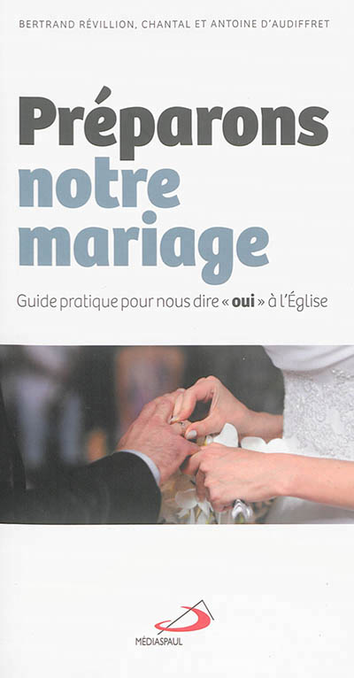 PREPARONS NOTRE MARIAGE - GUIDE PRATIQUE POUR NOUS DIRE OUI