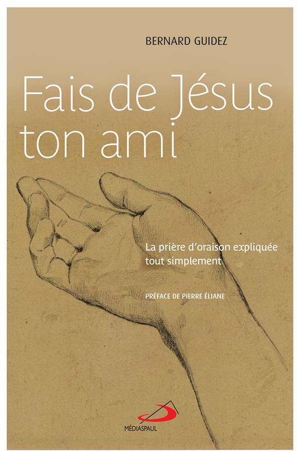 FAIS DE JESUS TON AMI - PRIERE D'ORAISON EXPLIQUEE TOUT SIMPLEMENT (LA)