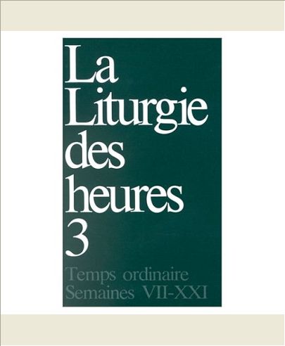 LITURGIE DES HEURES - TOME 3 TEMPS ORDINAIRE SEMAINES VII-XXI