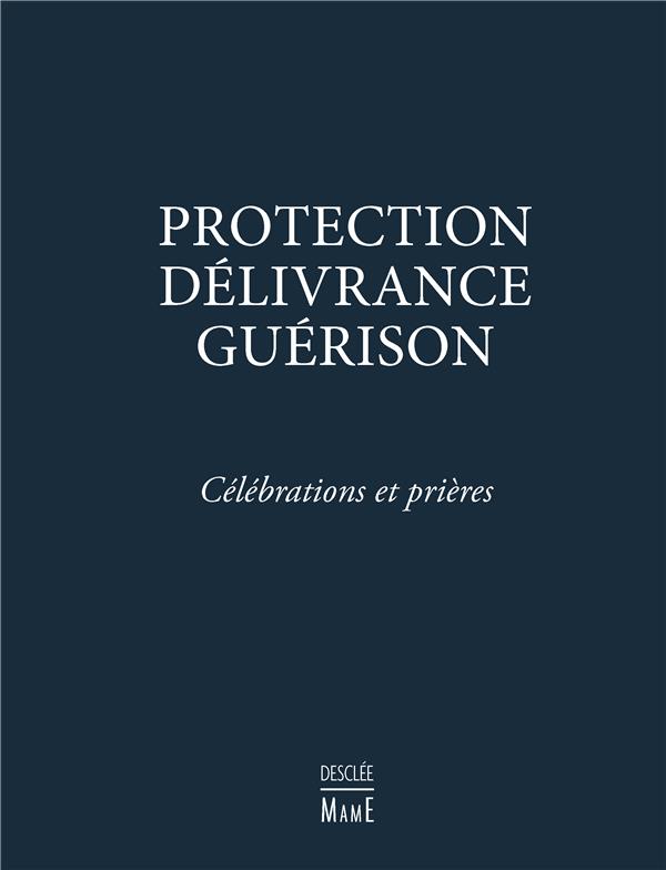 PROTECTION, DELIVRANCE, GUERISON - CELEBRATIONS ET PRIERES