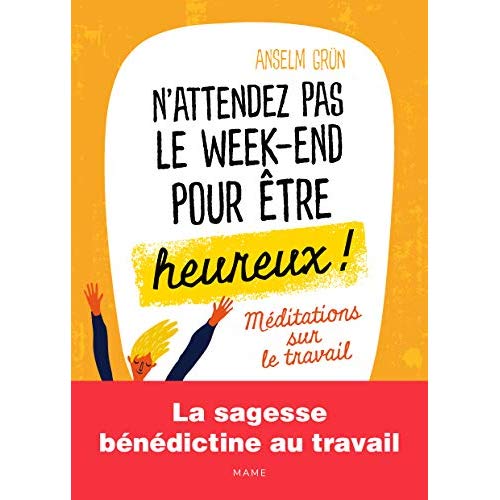 N'ATTENDEZ PAS LE WEEK-END POUR ETRE HEUREUX MEDITATIONS SUR LE TRAVAIL