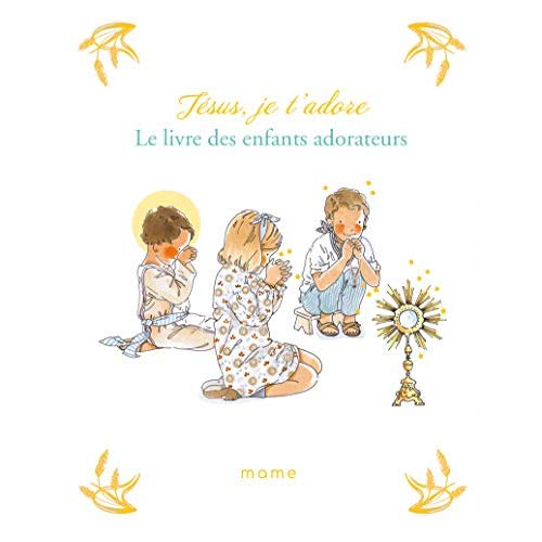 JESUS, JE T'ADORE. LE LIVRE DES ENFANTS ADORATEURS