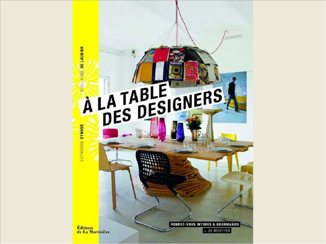 A LA TABLE DES DESIGNERS. RENDEZ-VOUS INTIMES ET GOURMANDS + 35 RECETTES