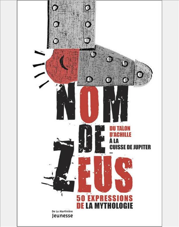 NOM DE ZEUS. DU TALON D'ACHILLE A LA CUISSE DE JUPITER, 50 EXPRESSIONS DE LA MYTHOLOGIE