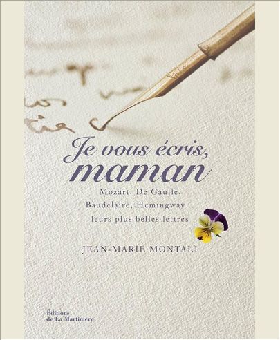 JE VOUS ECRIS, MAMAN. MOZART, DE GAULLE, BAUDELAIRE, HEMINGWAY,... LEURS PLUS BELLES LETTRES