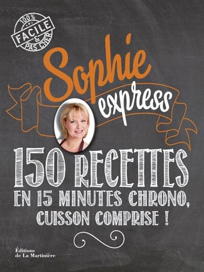 SOPHIE EXPRESS. 150 RECETTES EN 15 MINUTES CHRONO, CUISSON COMPRISE!