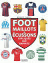 FOOT, MAILLOTS ET ECUSSONS. EXPLIQUES AUX ENFANTS (NVELLE ED)