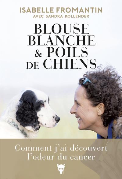BLOUSE BLANCHE & POILS DE CHIENS - COMMENT J'AI DECOUVERT L'ODEUR DU CANCER