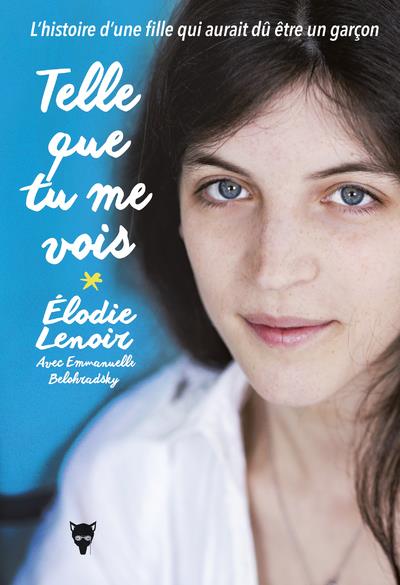 TELLE QUE TU ME VOIS - L'HISTOIRE D'UNE FILLE QUI AURAIT DU ETRE UN GARCON