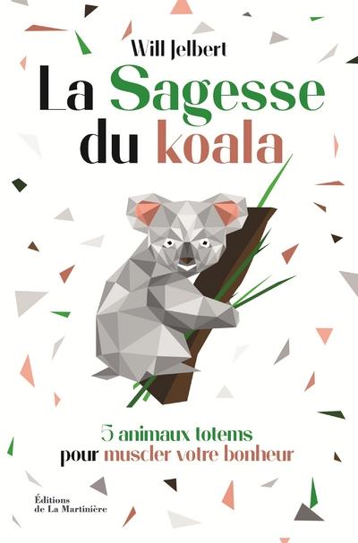 LA SAGESSE DU KOALA - 5 ANIMAUX TOTEMS POUR MUSCLER VOTRE BONHEUR