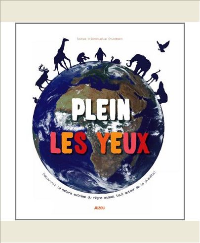 PLEIN LES YEUX - DECOUVREZ LA NATURE EXTREME DU REGNE ANIMAL TOUT AUTOUR DE LA PLANETE !