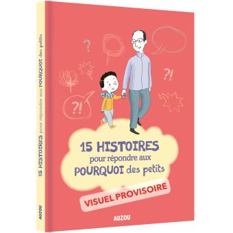 15 HISTOIRES POUR REPONDRE AUX POURQUOI DES PETITS