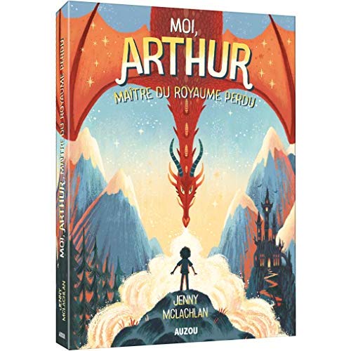 MOI, ARTHUR, MAITRE DU ROYAUME PERDU TOME 1
