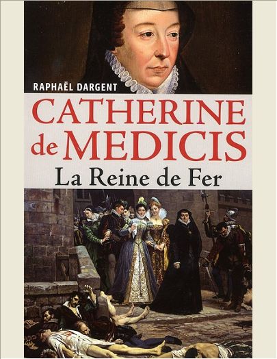 CATHERINE DE MEDICIS - LA REINE DE FER