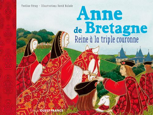ANNE DE BRETAGNE, REINE A LA TRIPLE COURONNE