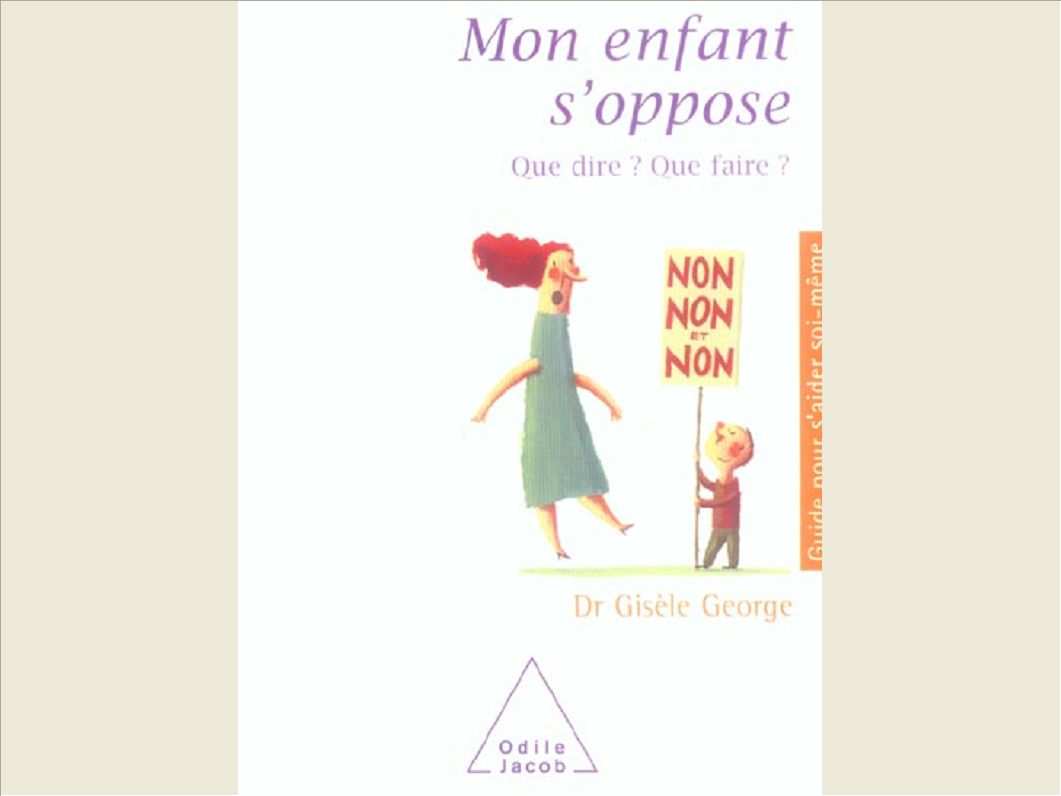 MON ENFANT S'OPPOSE - QUE DIRE ? QUE FAIRE ?