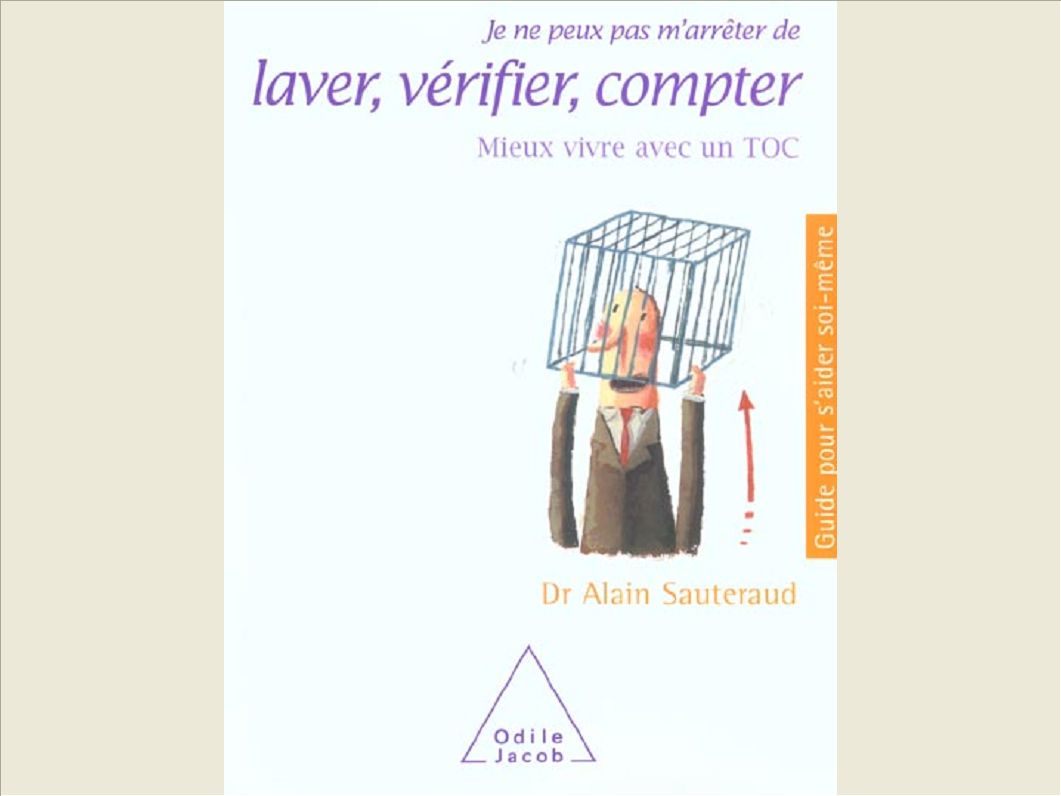 JE NE PEUX PAS M'ARRETER DE LAVER, VERIFIER, COMPTER - MIEUX VIVRE AVEC UN TOC