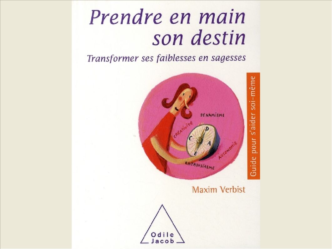 PRENDRE EN MAIN SON DESTIN - TRANSFORMER SES FAIBLESSES EN SAGESSES