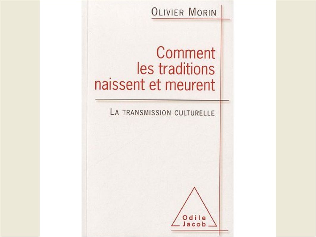 COMMENT LES TRADITIONS NAISSENT ET MEURENT - LA TRANSMISSION CULTURELLE