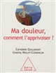 MA DOULEUR, COMMENT L'APPRIVOISER