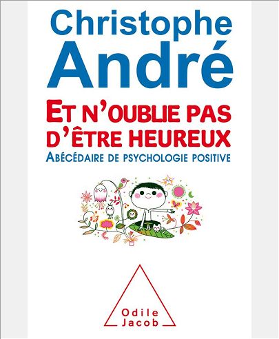 ET N'OUBLIE PAS D'ETRE HEUREUX - ?ABECEDAIRE DE PSYCHOLOGIE POSITIVE