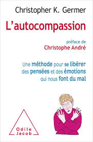 L'AUTOCOMPASSION - UNE METHODE POUR SE LIBERER DES PENSEES ET DES EMOTIONS QUI NOUS FONT DU MAL