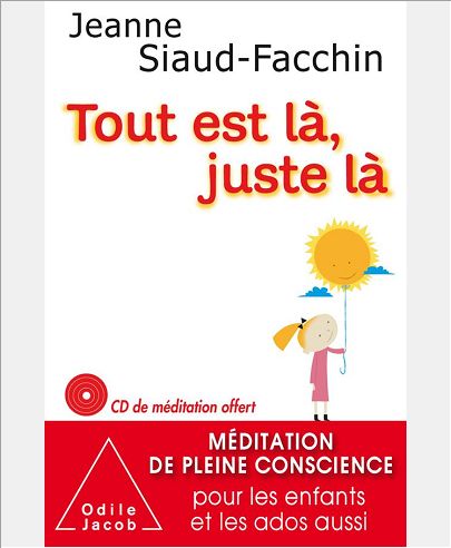 TOUT EST LA, JUSTE LA - MEDITATION DE PLEINE CONSCIENCE POUR LES ENFANTS ET LES ADOS AUSSI