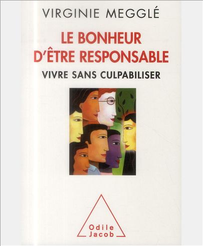 LE BONHEUR D'ETRE RESPONSABLE - VIVRE SANS CULPABILISER