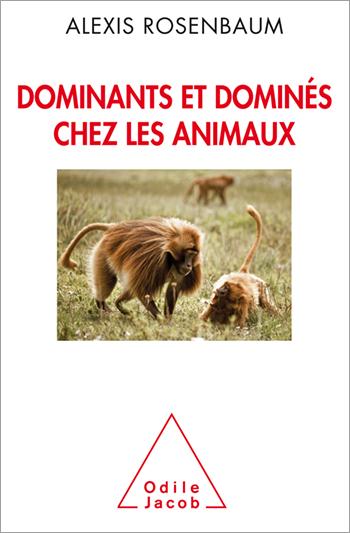 DOMINANTS ET DOMINES CHEZ LES ANIMAUX - PETITE SOCIOLOGIE DES HIERARCHIES ANIMALES