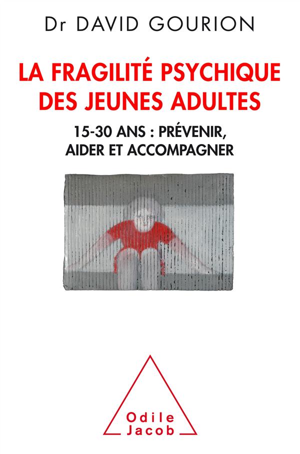 LA FRAGILITE DES JEUNES ADULTES - 15-30 ANS: PREVENIR, AIDER,ACCOMPAGNER