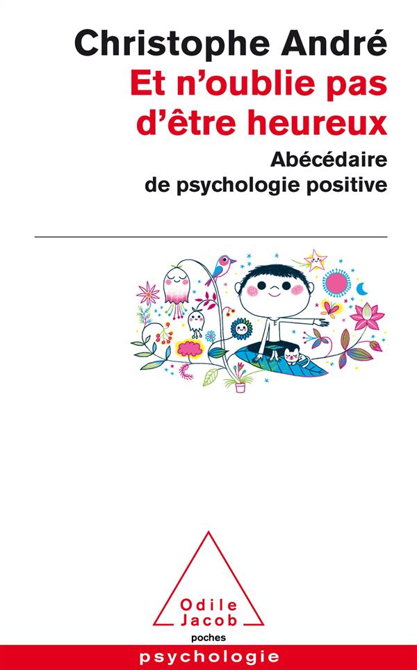 ET N'OUBLIE PAS D'ETRE HEUREUX - ABECEDAIRE DE LA PSYCHOLOGIE POSITIVE