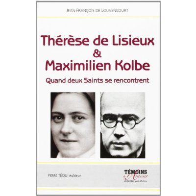THERESE DE LISIEUX ET MAXIMILIEN KOLBE - QUAND DEUX SAINTS SE RENCONTRENT