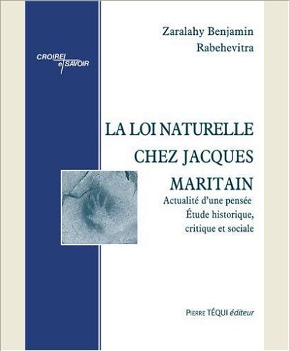 LA LOI NATURELLE CHEZ JACQUES MARITAIN - ACTUALITE D'UNE PENSEE, ETUDE HISTORIQUE, CRITIQUE ET DOCTR