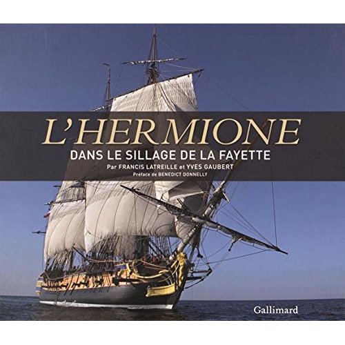 L'HERMIONE - UNE FREGATE POUR LA LIBERTE - DANS LE SILLAGE DE LA FAYETTE