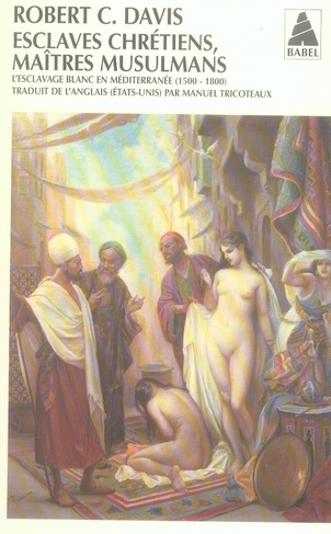 ESCLAVES CHRETIENS,MAITRES M...BABEL 839 - L'ESCLAVAGE BLANC EN MEDITERRANEE (1500-1800)