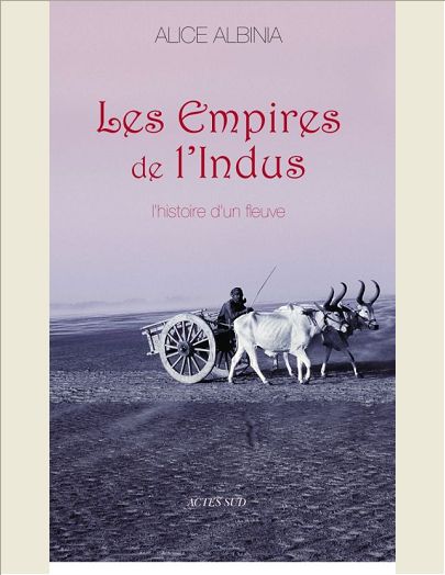 LES EMPIRES DE L'INDUS - L'HISTOIRE D'UN FLEUVE