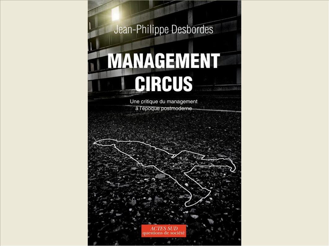MANAGEMENT CIRCUS - UNE CRITIQUE DU MANAGEMENT A L'EPOQUE POSTMODERNE