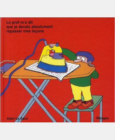 LE PROF M'A DIT QUE JE DEVAIS ABSOLUMENT REPASSER MES LECONS