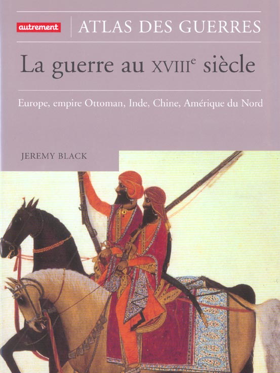 LA GUERRE AU XVIIIE - EUROPE, EMPIRE OTTOMAN, INDE, CHINE, AMERIQUE DU NORD