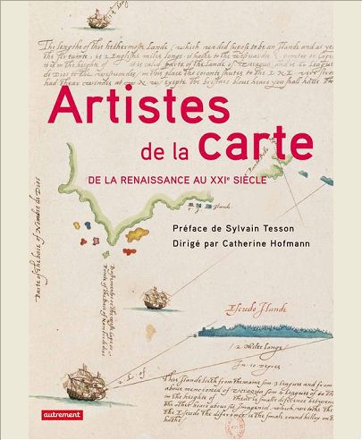ARTISTES DE LA CARTE - DE LA RENAISSANCE AU XXIE SIECLE, L'EXPLORATEUR, LE STRATEGE, LE GEOGRAPHE