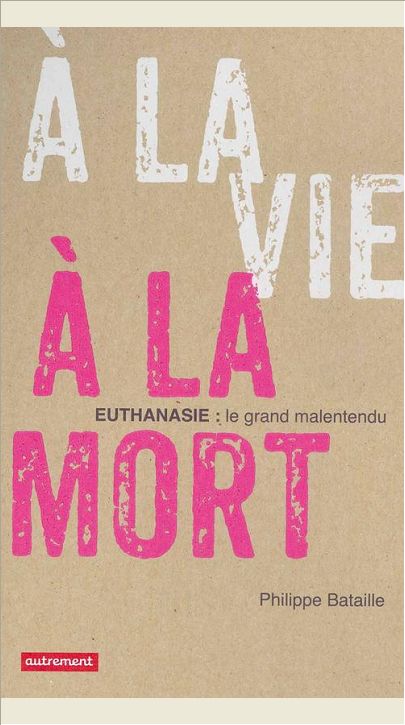 A LA VIE, A LA MORT - EUTHANASIE: LE GRAND MALENTENDU