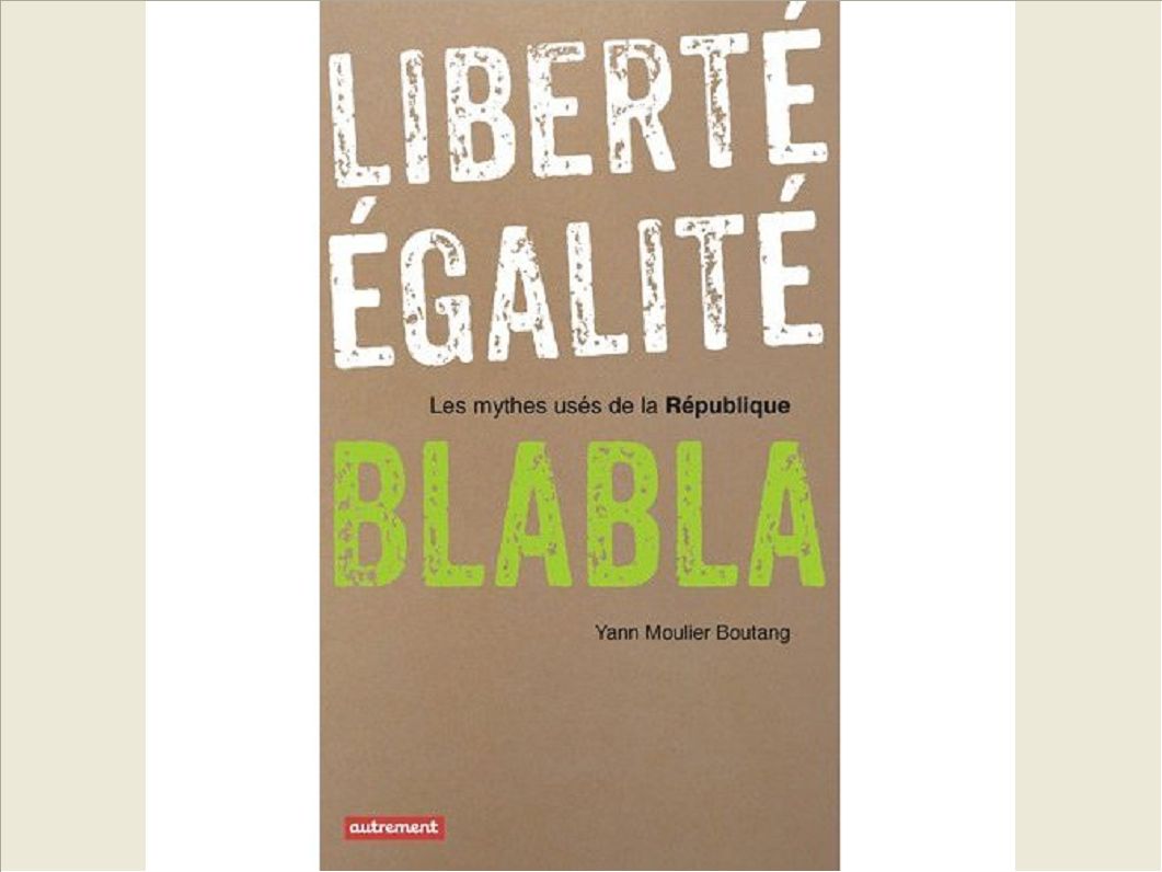 LIBERTE, EGALITE, BLABLA - LES MYTHES USES DE LA REPUBLIQUE